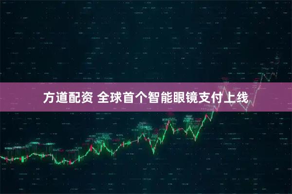 方道配资 全球首个智能眼镜支付上线